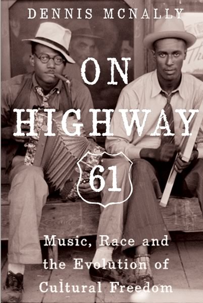 On Highway 61 ~ Music, Race and the Evolution of Cultural Freedom